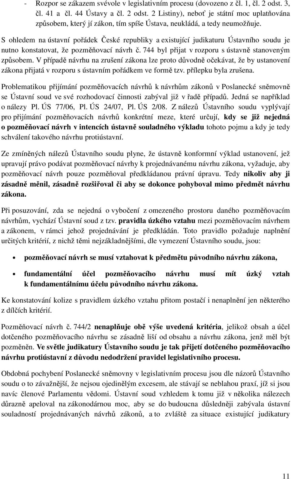 V případě návrhu na zrušení zákona lze proto důvodně očekávat, že by ustanovení zákona přijatá v rozporu s ústavním pořádkem ve formě tzv. přílepku byla zrušena.