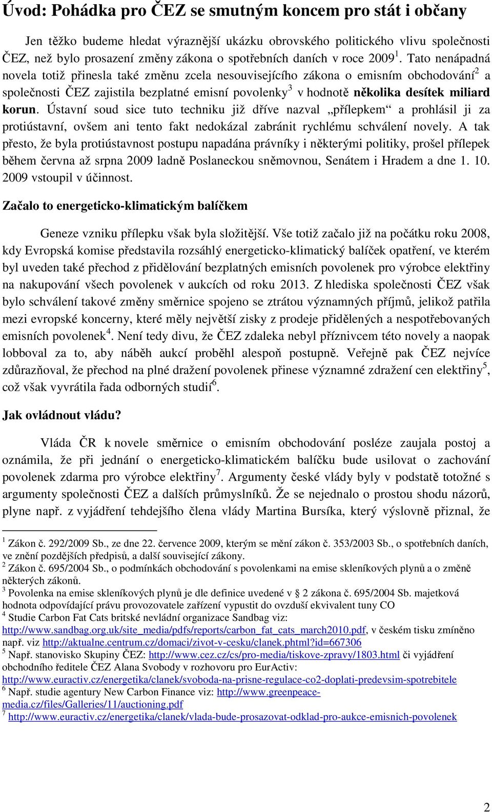 Tato nenápadná novela totiž přinesla také změnu zcela nesouvisejícího zákona o emisním obchodování 2 a společnosti ČEZ zajistila bezplatné emisní povolenky 3 v hodnotě několika desítek miliard korun.