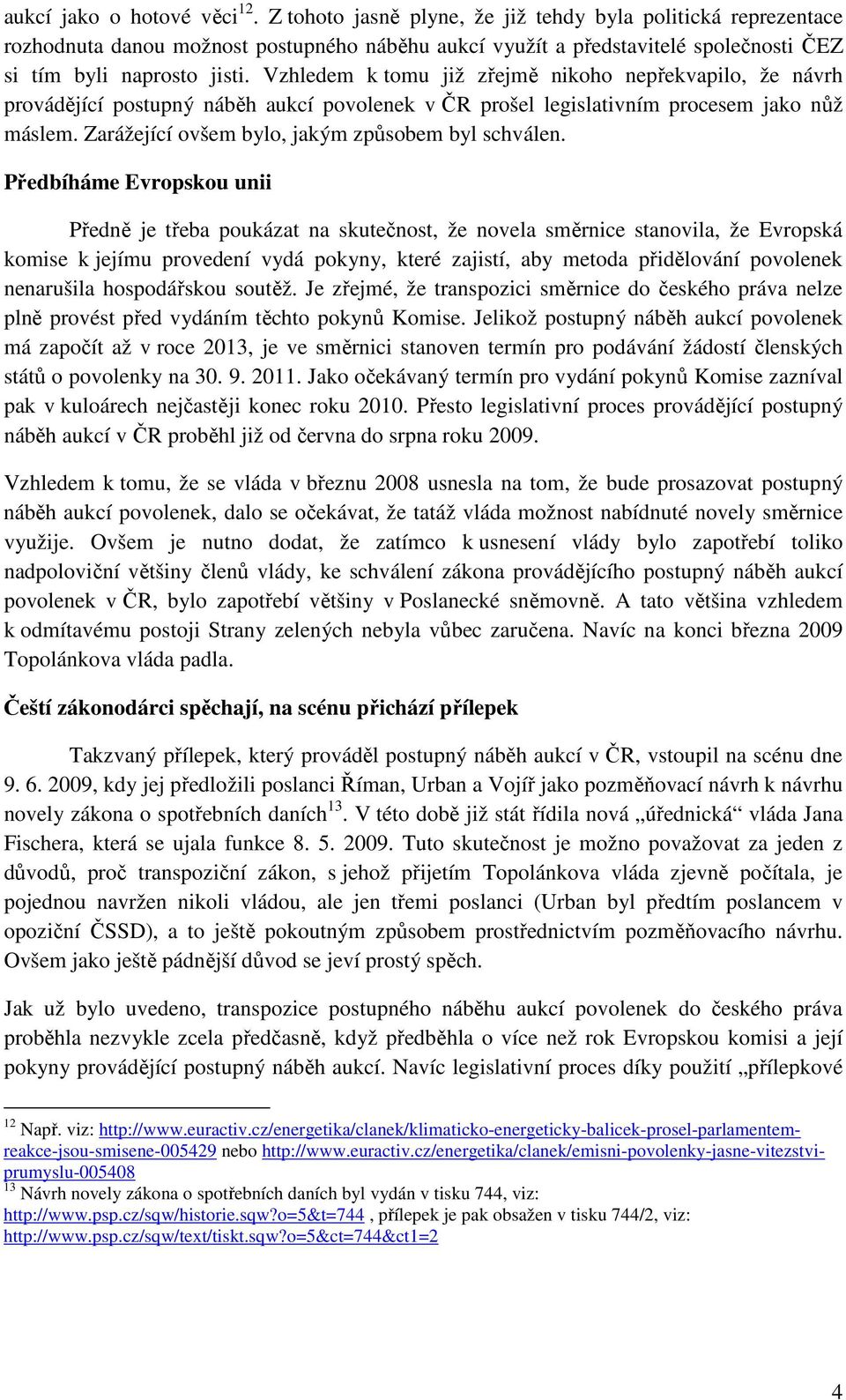 Vzhledem k tomu již zřejmě nikoho nepřekvapilo, že návrh provádějící postupný náběh aukcí povolenek v ČR prošel legislativním procesem jako nůž máslem.