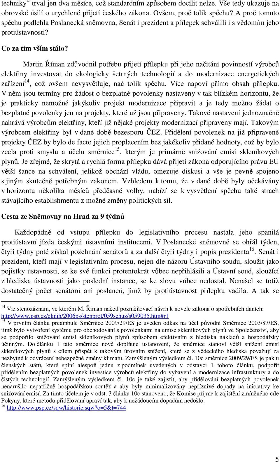 Martin Říman zdůvodnil potřebu přijetí přílepku při jeho načítání povinností výrobců elektřiny investovat do ekologicky šetrných technologií a do modernizace energetických zařízení 14, což ovšem