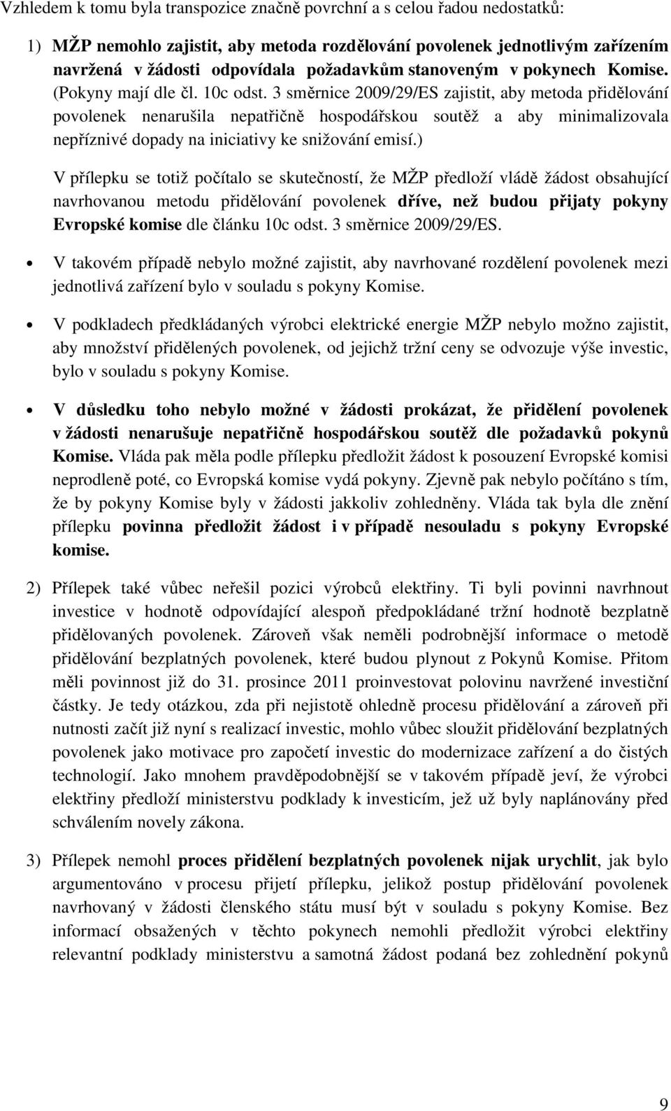 3 směrnice 2009/29/ES zajistit, aby metoda přidělování povolenek nenarušila nepatřičně hospodářskou soutěž a aby minimalizovala nepříznivé dopady na iniciativy ke snižování emisí.