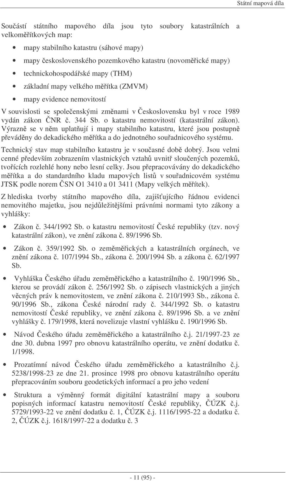 o katastru nemovitostí (katastrální zákon). Výrazn se v nm uplatují i mapy stabilního katastru, které jsou postupn pevádny do dekadického mítka a do jednotného souadnicového systému.