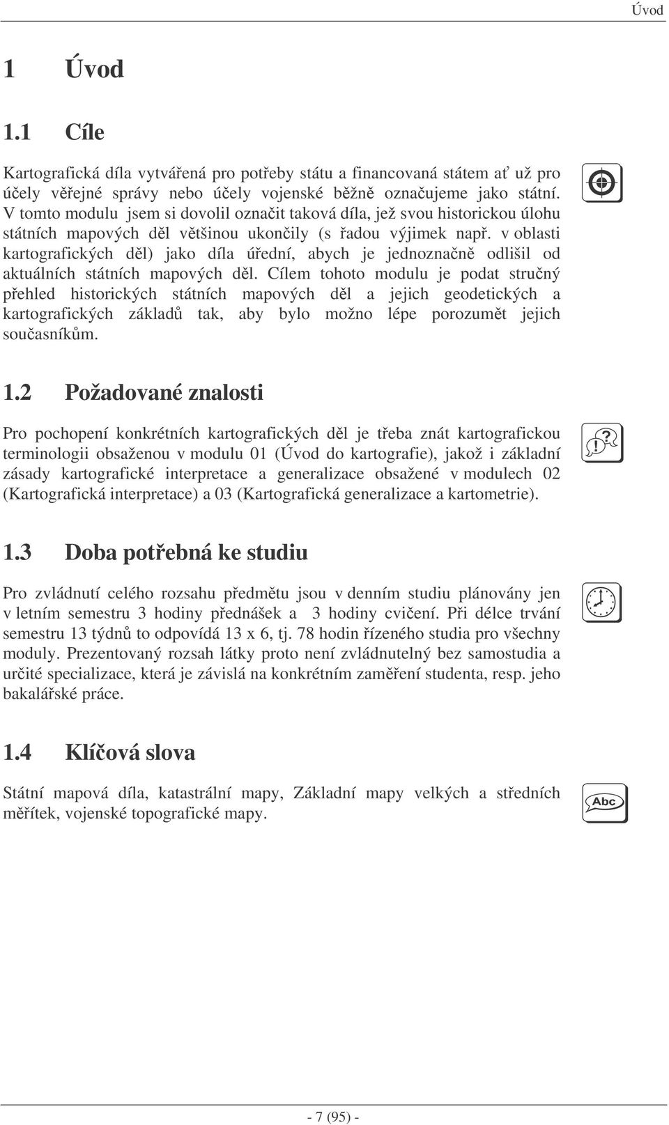 v oblasti kartografických dl) jako díla úední, abych je jednoznan odlišil od aktuálních státních mapových dl.