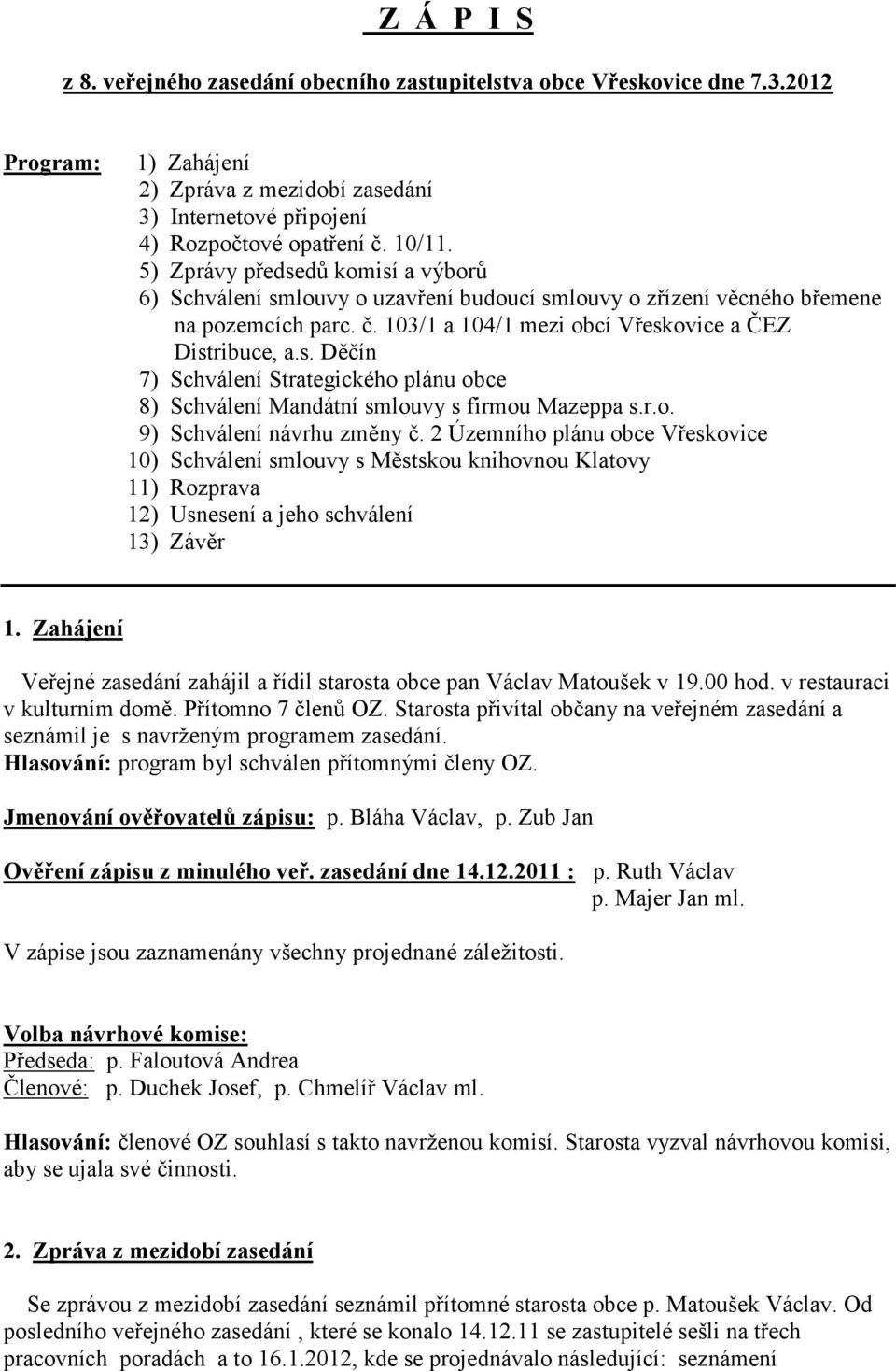 r.o. 9) Schválení návrhu změny č. 2 Územního plánu obce Vřeskovice 10) Schválení smlouvy s Městskou knihovnou Klatovy 11) Rozprava 12) Usnesení a jeho schválení 13) Závěr 1.