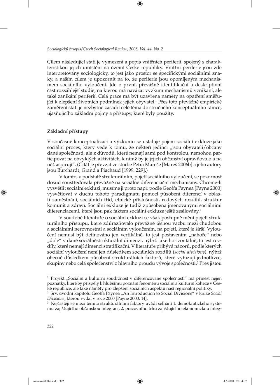 Vnitřní periferie jsou zde interpretovány sociologicky, to jest jako prostor se specifickými sociálními znaky, a naším cílem je upozornit na to, že periferie jsou opomíjeným mechanismem sociálního