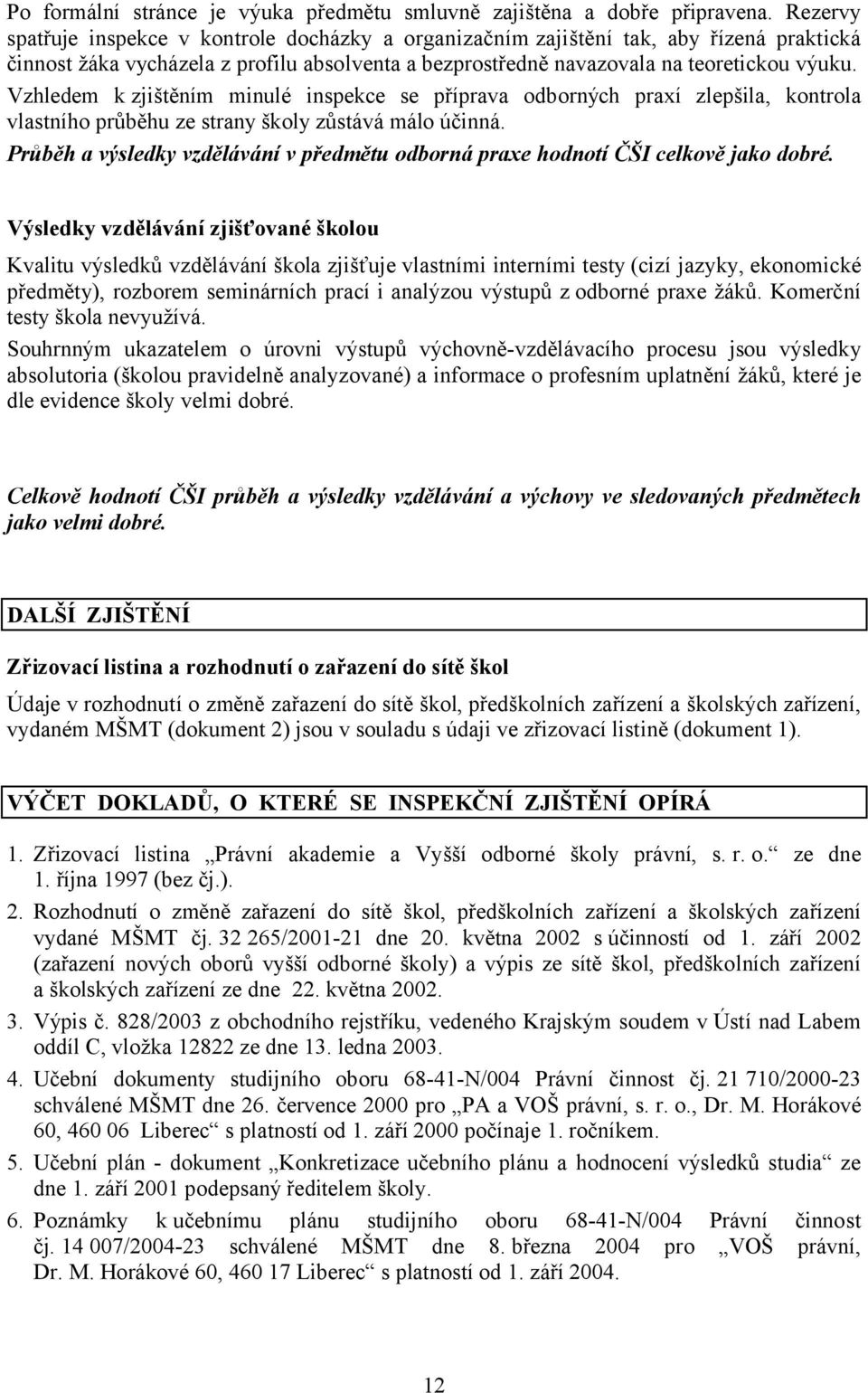 Vzhledem k zjištěním minulé inspekce se příprava odborných praxí zlepšila, kontrola vlastního průběhu ze strany školy zůstává málo účinná.