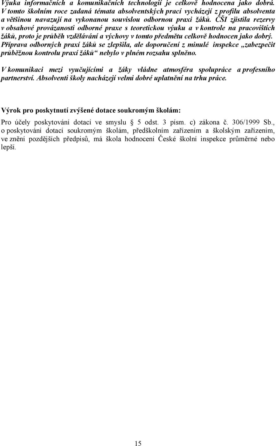 ČŠI zjistila rezervy v obsahové provázanosti odborné praxe s teoretickou výuku a v kontrole na pracovištích žáků, proto je průběh vzdělávání a výchovy v tomto předmětu celkově hodnocen jako dobrý.