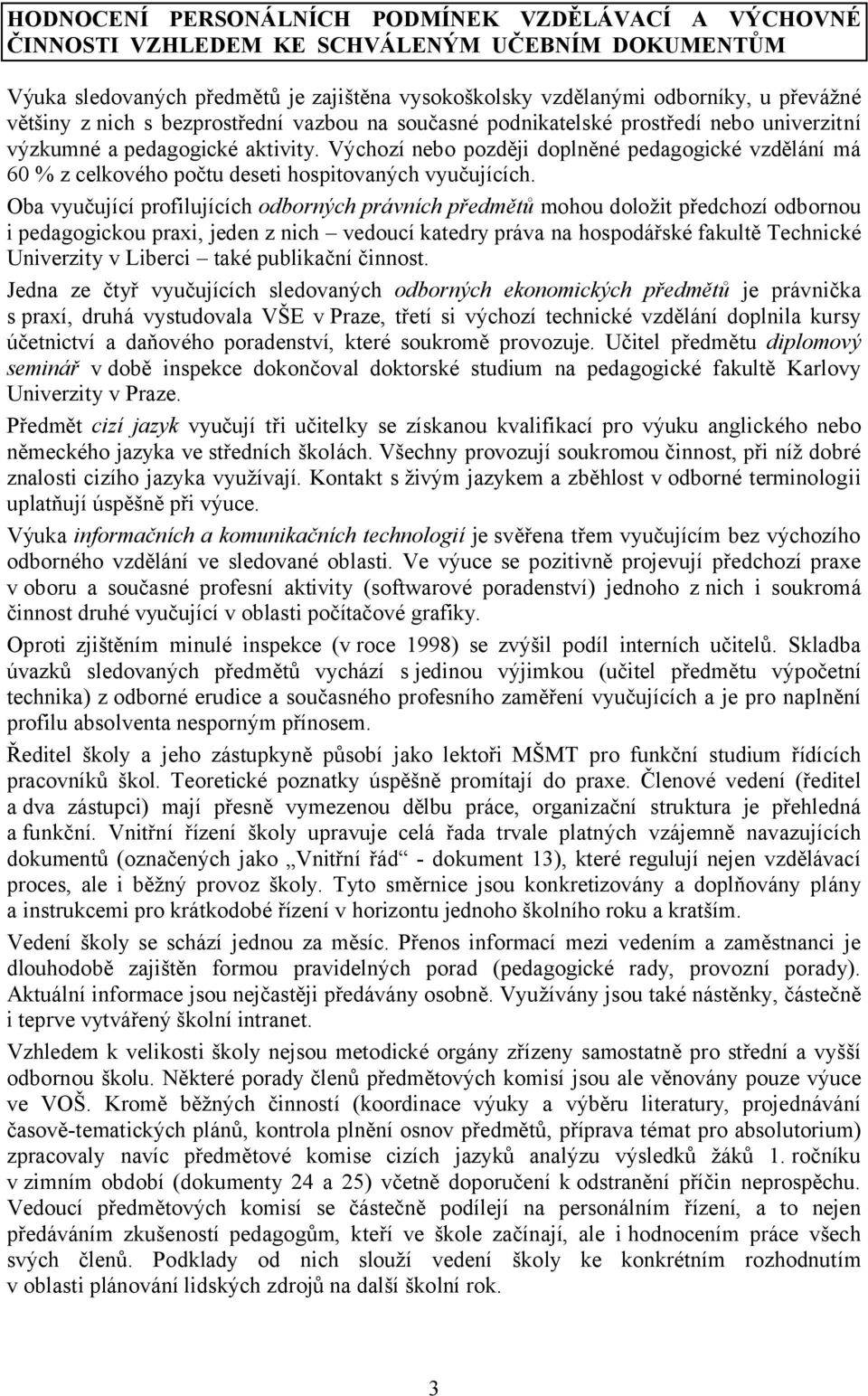 Výchozí nebo později doplněné pedagogické vzdělání má 60 % z celkového počtu deseti hospitovaných vyučujících.