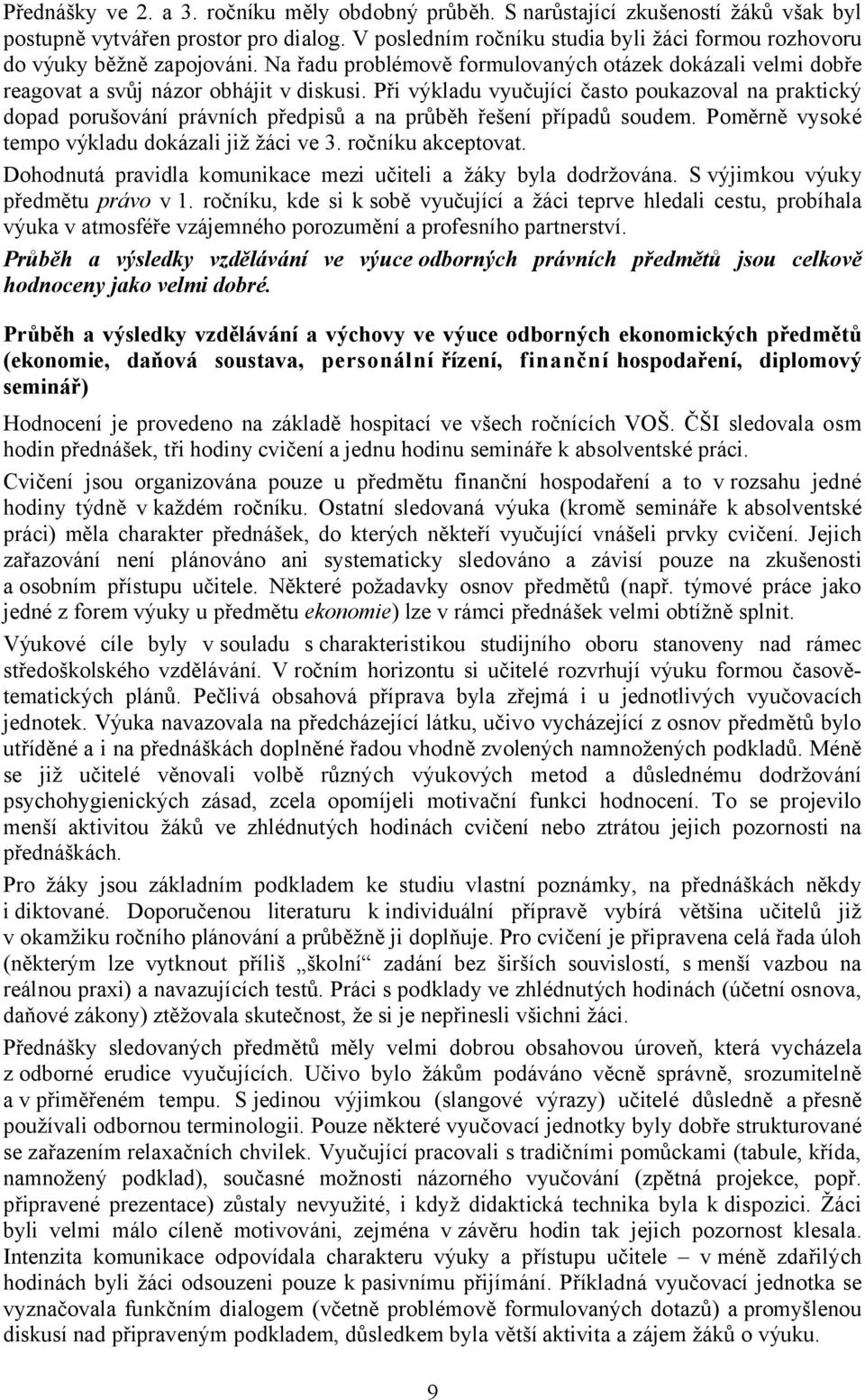 Při výkladu vyučující často poukazoval na praktický dopad porušování právních předpisů a na průběh řešení případů soudem. Poměrně vysoké tempo výkladu dokázali již žáci ve 3. ročníku akceptovat.