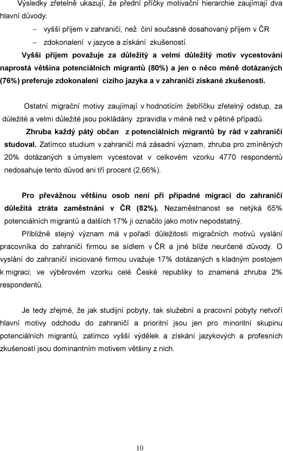 Vyšší příjem považuje za důležitý a velmi důležitý motiv vycestování naprostá většina potenciálních migrantů (80%) a jen o něco méně dotázaných (76%) preferuje zdokonalení cizího jazyka a v zahraničí