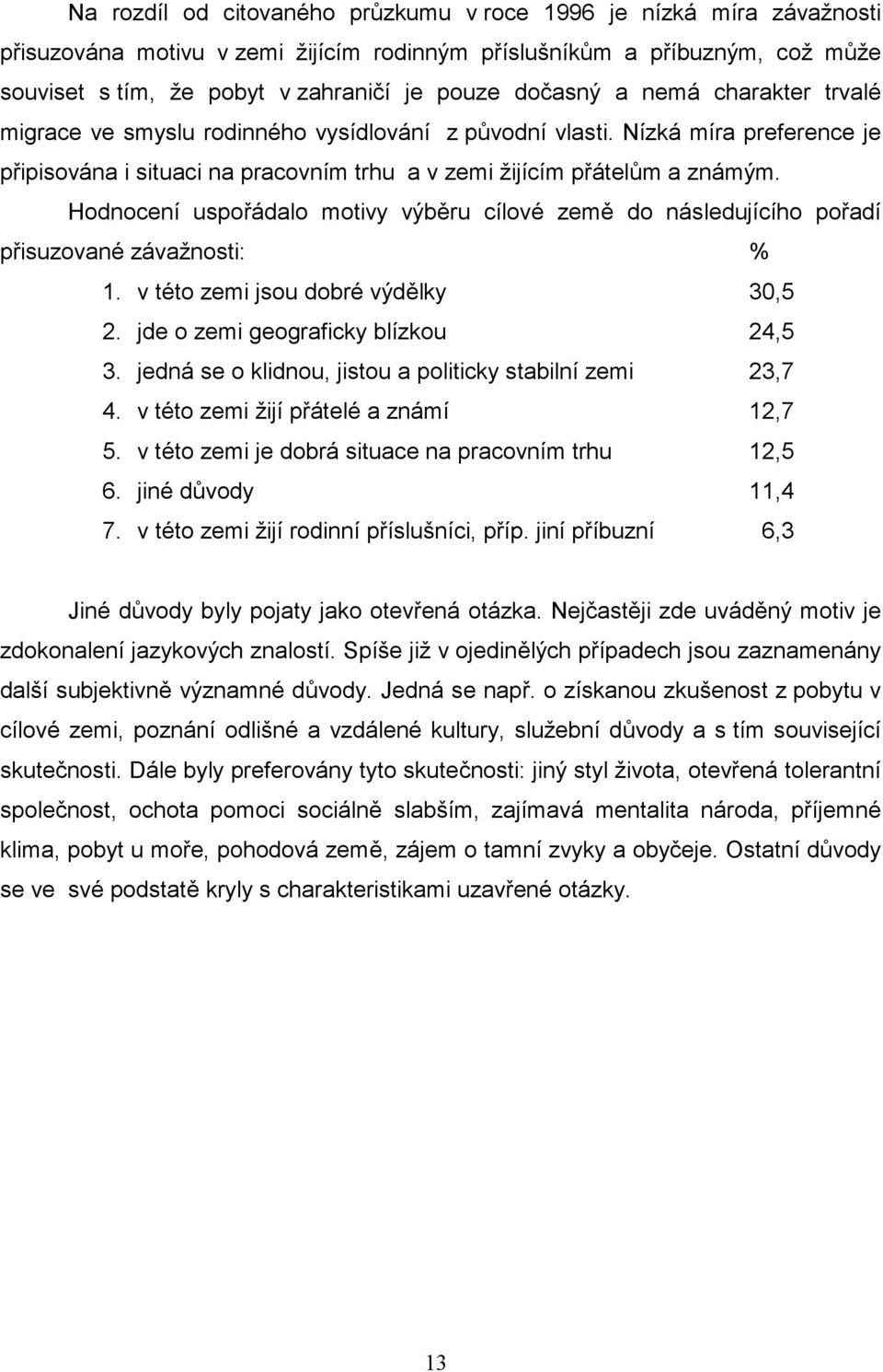 Hodnocení uspořádalo motivy výběru cílové země do následujícího pořadí přisuzované závažnosti: % 1. v této zemi jsou dobré výdělky 30,5 2. jde o zemi geograficky blízkou 24,5 3.