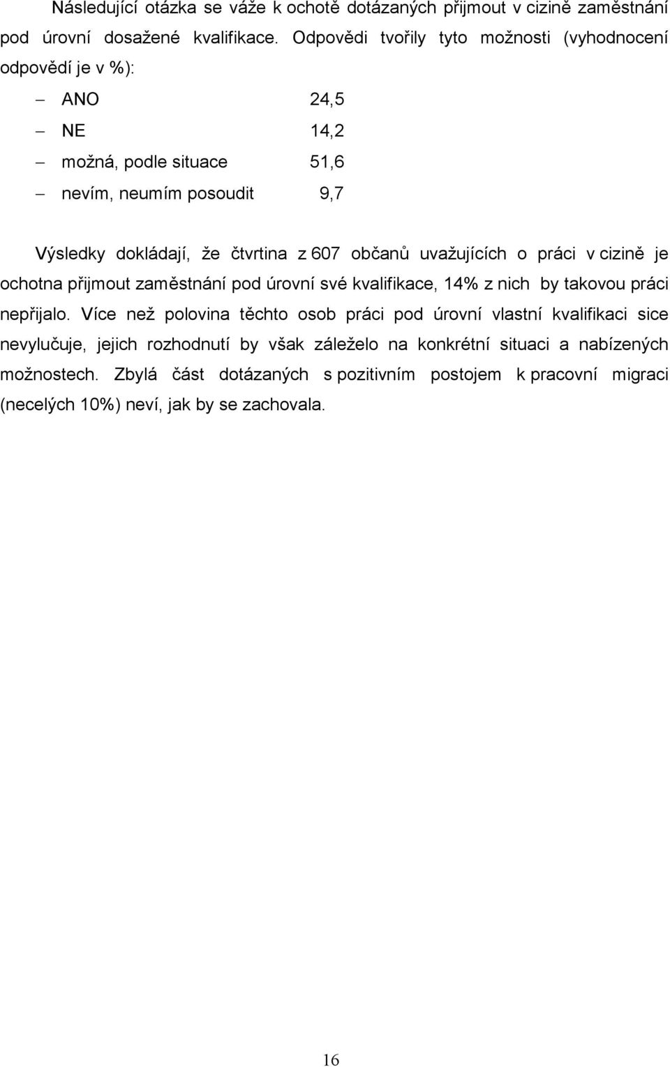 občanů uvažujících o práci v cizině je ochotna přijmout zaměstnání pod úrovní své kvalifikace, 14% z nich by takovou práci nepřijalo.