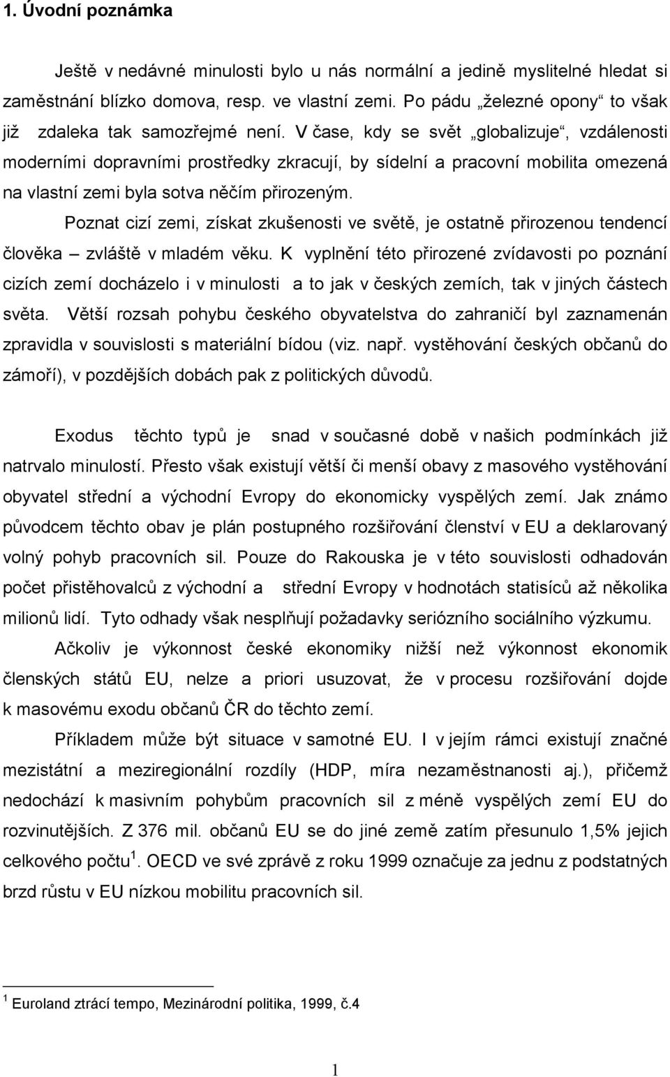 V čase, kdy se svět globalizuje, vzdálenosti moderními dopravními prostředky zkracují, by sídelní a pracovní mobilita omezená na vlastní zemi byla sotva něčím přirozeným.