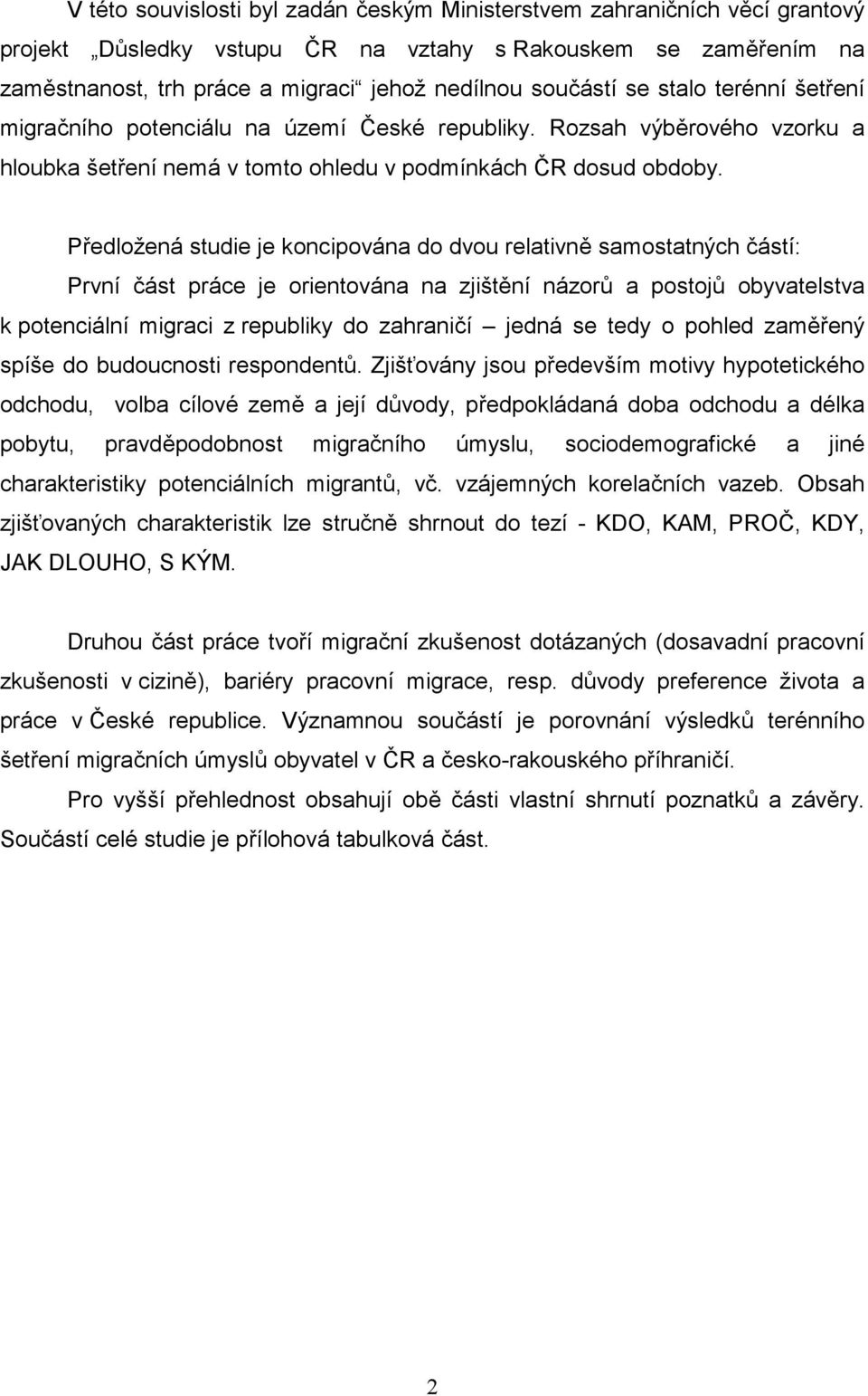 Předložená studie je koncipována do dvou relativně samostatných částí: První část práce je orientována na zjištění názorů a postojů obyvatelstva k potenciální migraci z republiky do zahraničí jedná