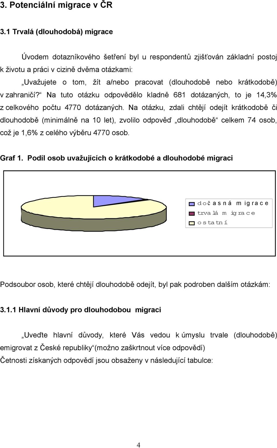 krátkodobě) v zahraničí? Na tuto otázku odpovědělo kladně 681 dotázaných, to je 14,3% z celkového počtu 4770 dotázaných.