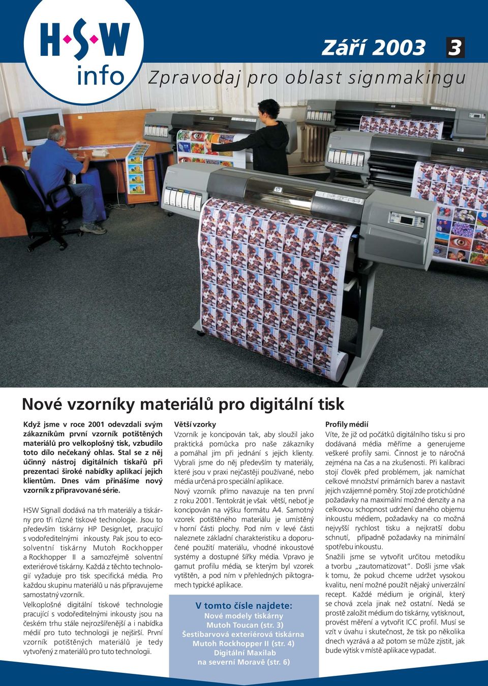 HSW Signall dodává na trh materiály a tiskárny pro tři různé tiskové technologie. Jsou to především tiskárny HP DesignJet, pracující s vodoředitelnými inkousty.