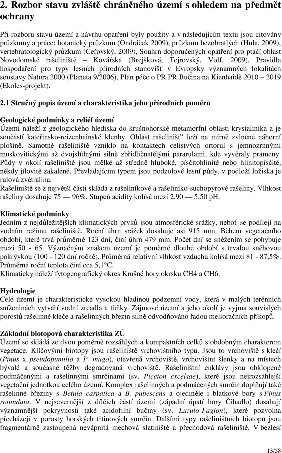 Volf, 2009), Pravidla hospodaření pro typy lesních přírodních stanovišť v Evropsky významných lokalitách soustavy Natura 2000 (Planeta 9/2006), Plán péče o PR PR Bučina na Kienhaidě 2010 2019