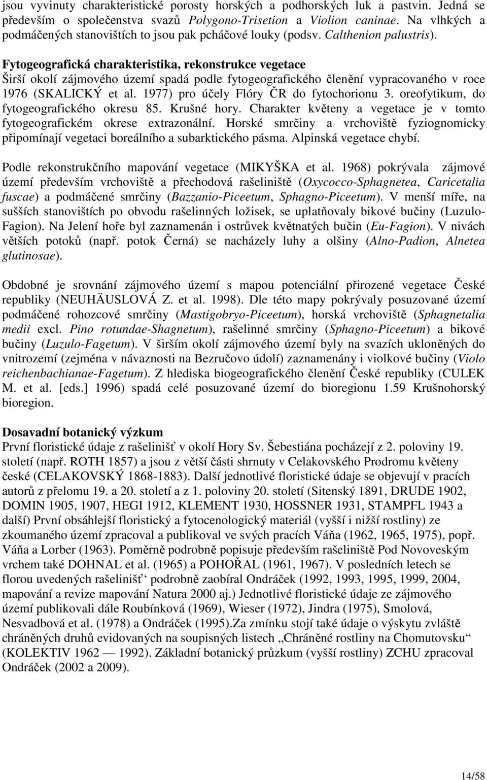 Fytogeografická charakteristika, rekonstrukce vegetace Širší okolí zájmového území spadá podle fytogeografického členění vypracovaného v roce 1976 (SKALICKÝ et al.