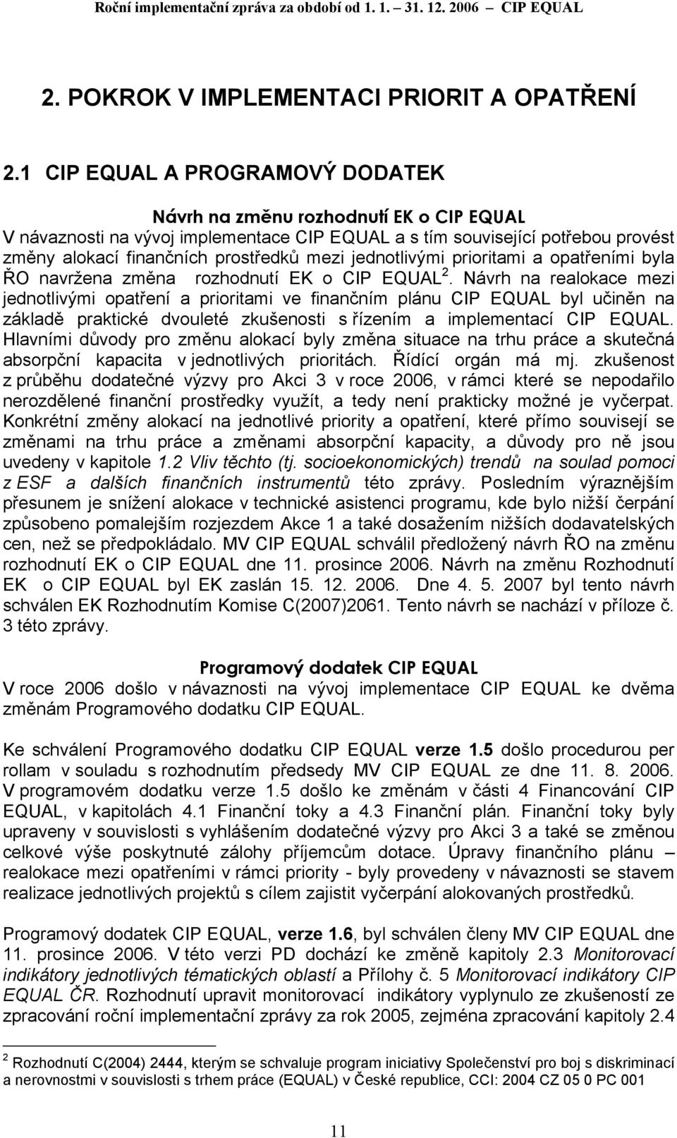 jednotlivými prioritami a opatřeními byla ŘO navržena změna rozhodnutí EK o CIP EQUAL 2.