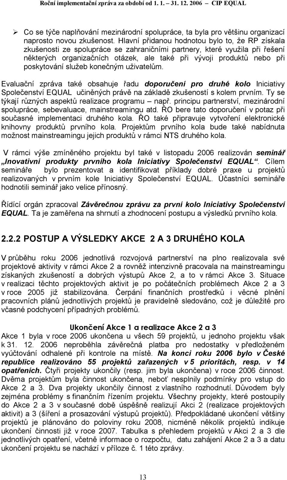 poskytování služeb konečným uživatelům. Evaluační zpráva také obsahuje řadu doporučení pro druhé kolo Iniciativy Společenství EQUAL učiněných právě na základě zkušeností s kolem prvním.