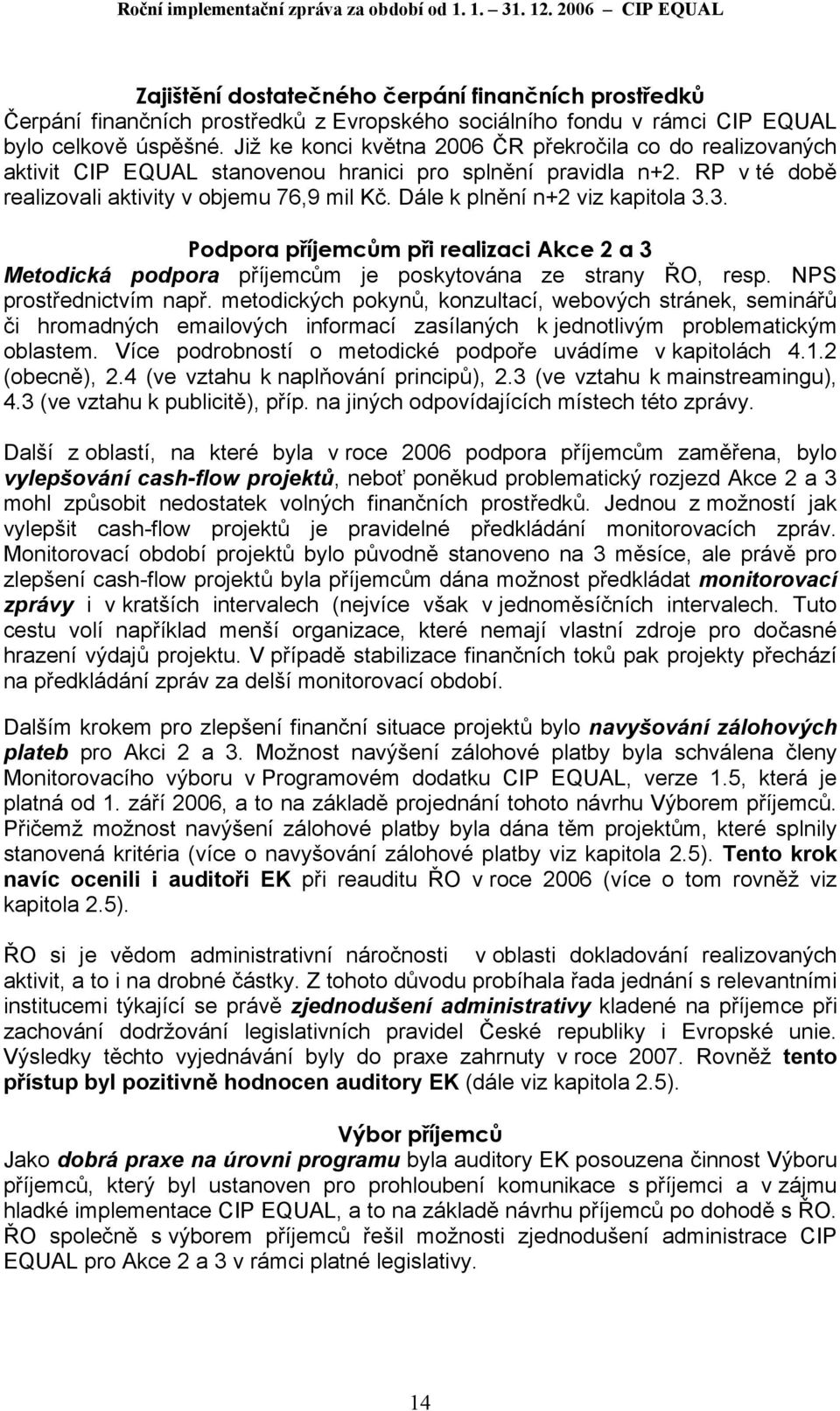 Již ke konci května 2006 ČR překročila co do realizovaných aktivit CIP EQUAL stanovenou hranici pro splnění pravidla n+2. RP v té době realizovali aktivity v objemu 76,9 mil Kč.