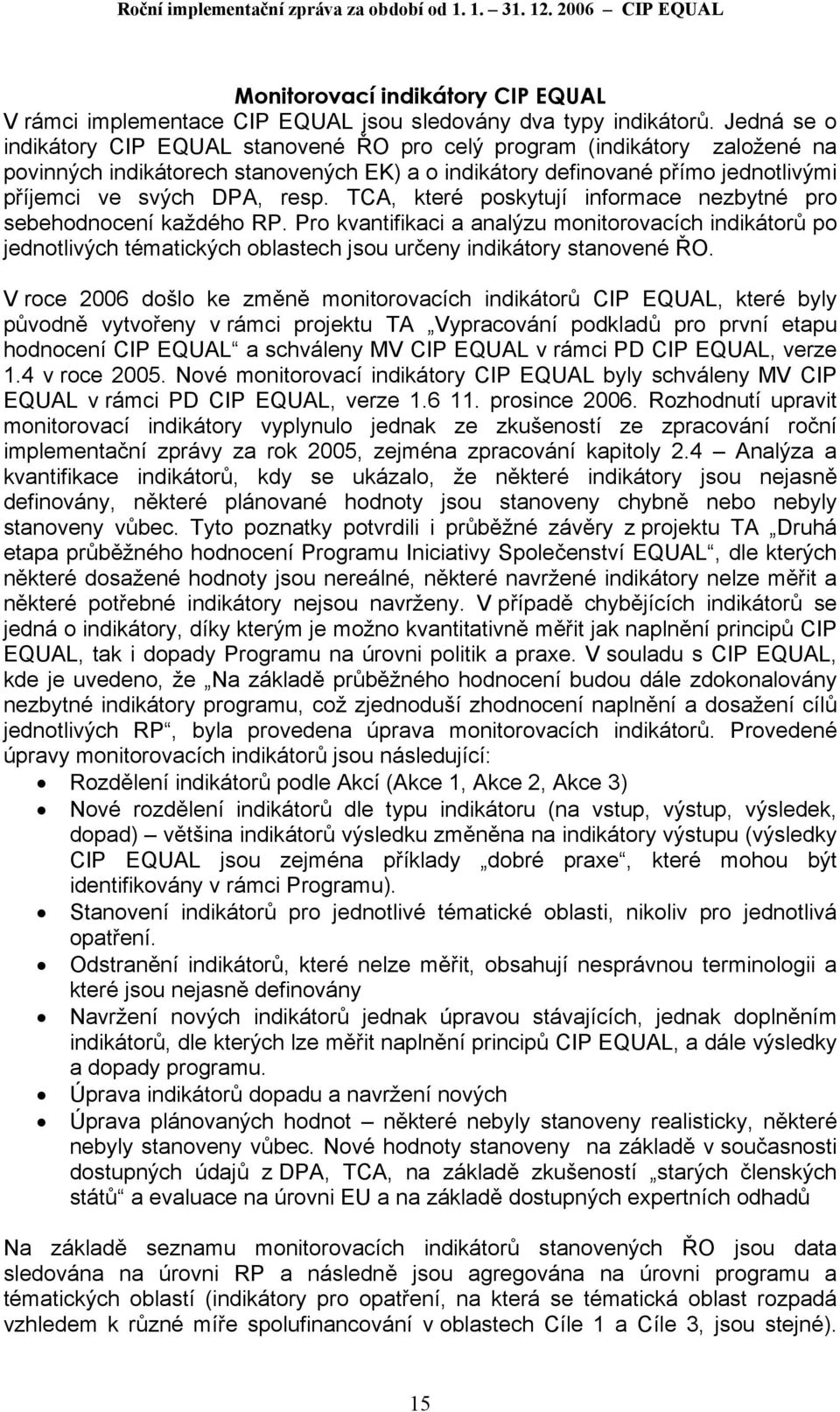 TCA, které poskytují informace nezbytné pro sebehodnocení každého RP. Pro kvantifikaci a analýzu monitorovacích indikátorů po jednotlivých tématických oblastech jsou určeny indikátory stanovené ŘO.