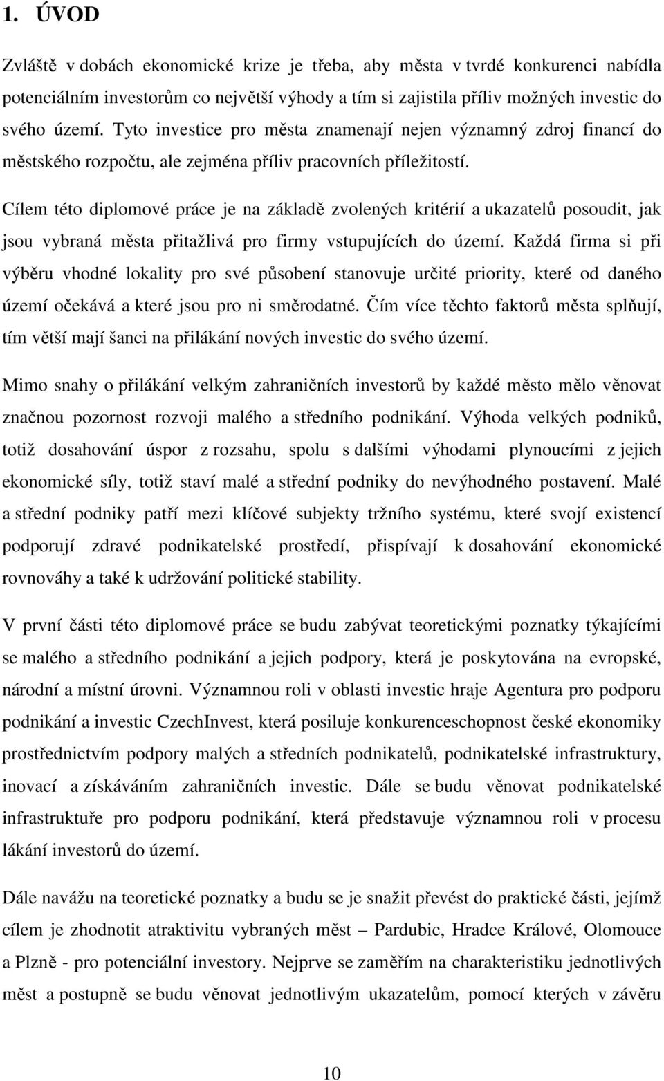 Cílem této diplomové práce je na základě zvolených kritérií a ukazatelů posoudit, jak jsou vybraná města přitažlivá pro firmy vstupujících do území.