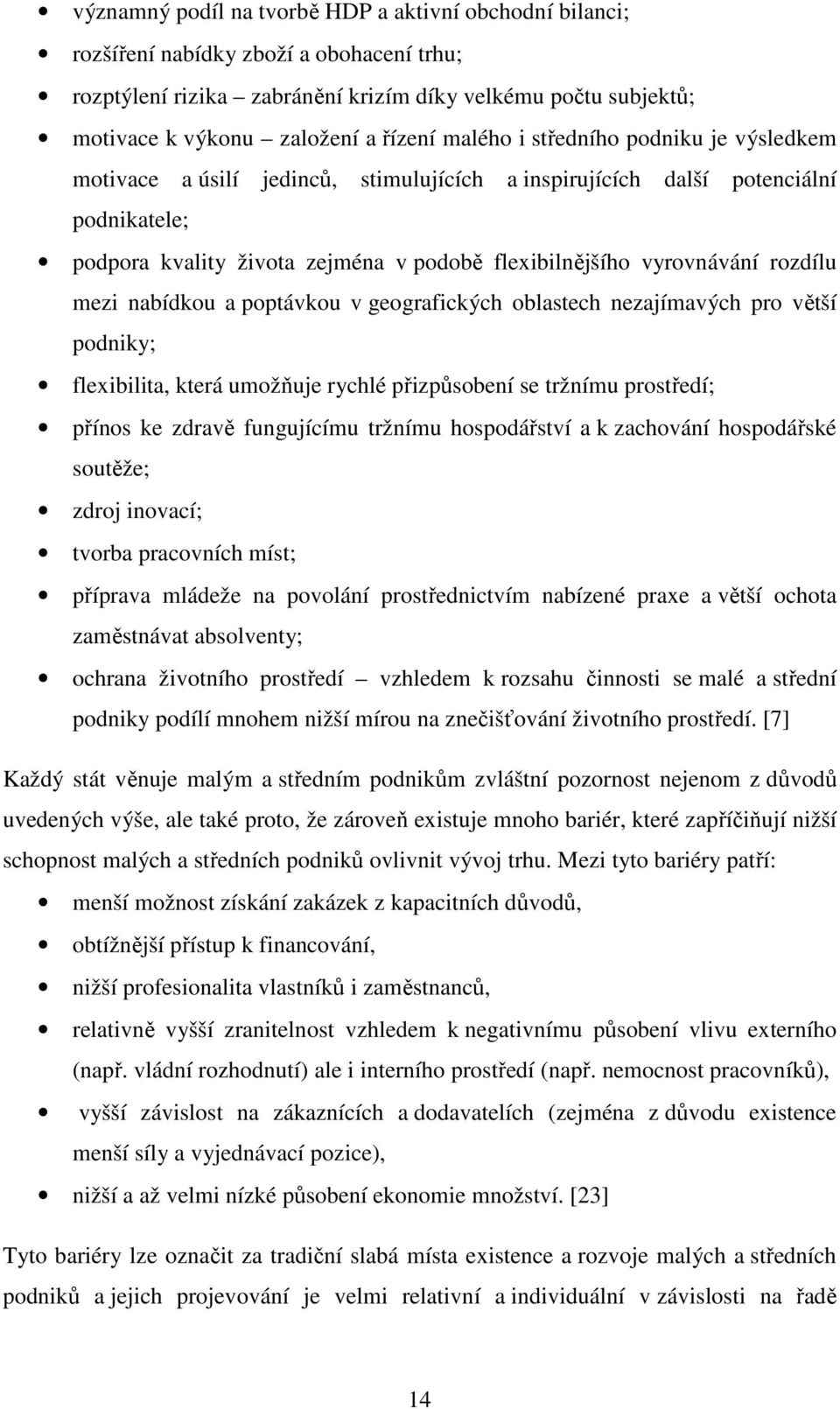 rozdílu mezi nabídkou a poptávkou v geografických oblastech nezajímavých pro větší podniky; flexibilita, která umožňuje rychlé přizpůsobení se tržnímu prostředí; přínos ke zdravě fungujícímu tržnímu