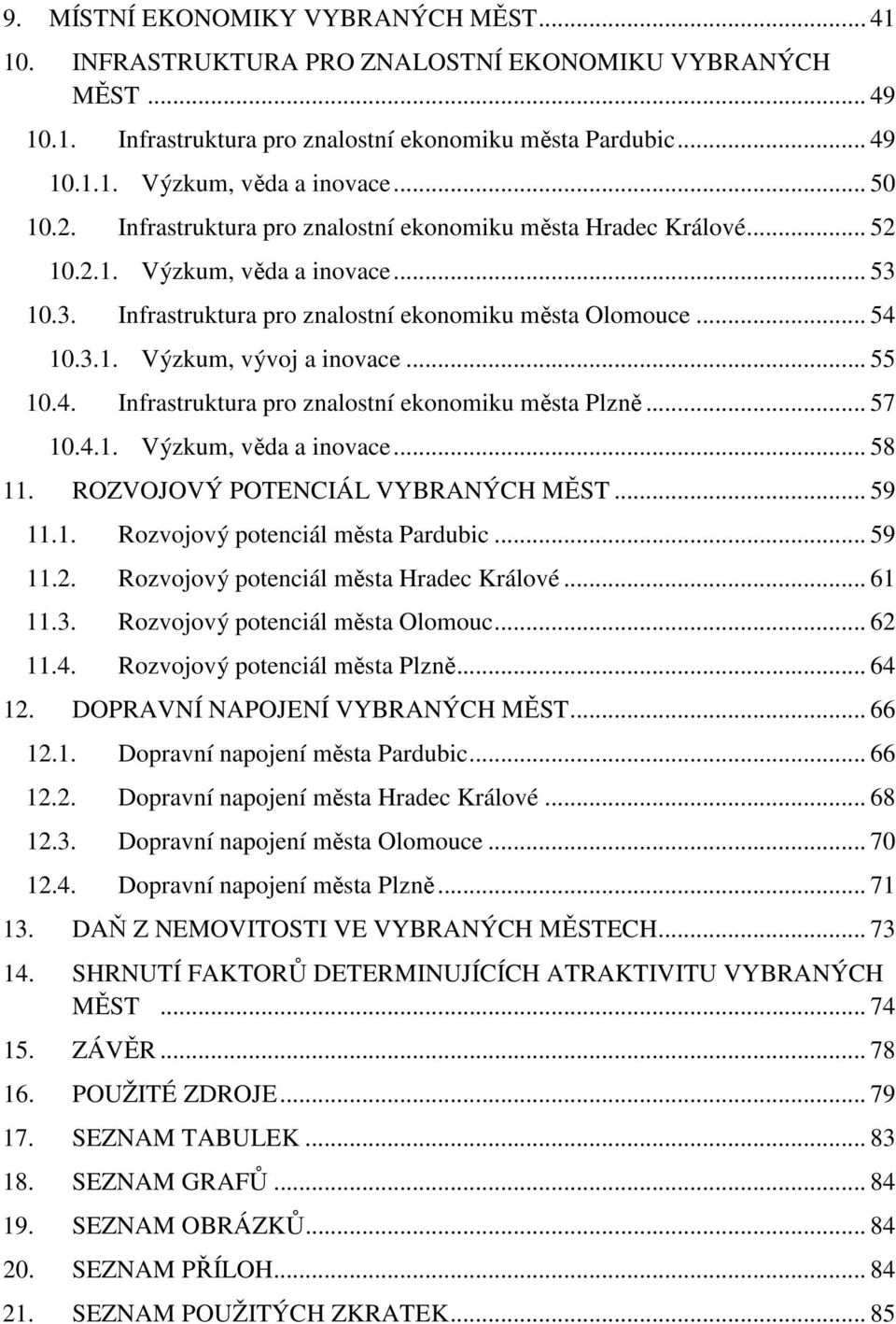 .. 55 10.4. Infrastruktura pro znalostní ekonomiku města Plzně... 57 10.4.1. Výzkum, věda a inovace... 58 11. ROZVOJOVÝ POTENCIÁL VYBRANÝCH MĚST... 59 11.1. Rozvojový potenciál města Pardubic... 59 11.2.