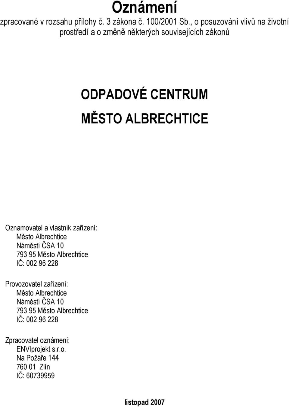 Oznamovatel a vlastník zařízení: Město Albrechtice Náměstí ČSA 10 793 95 Město Albrechtice IČ: 002 96 228 Provozovatel