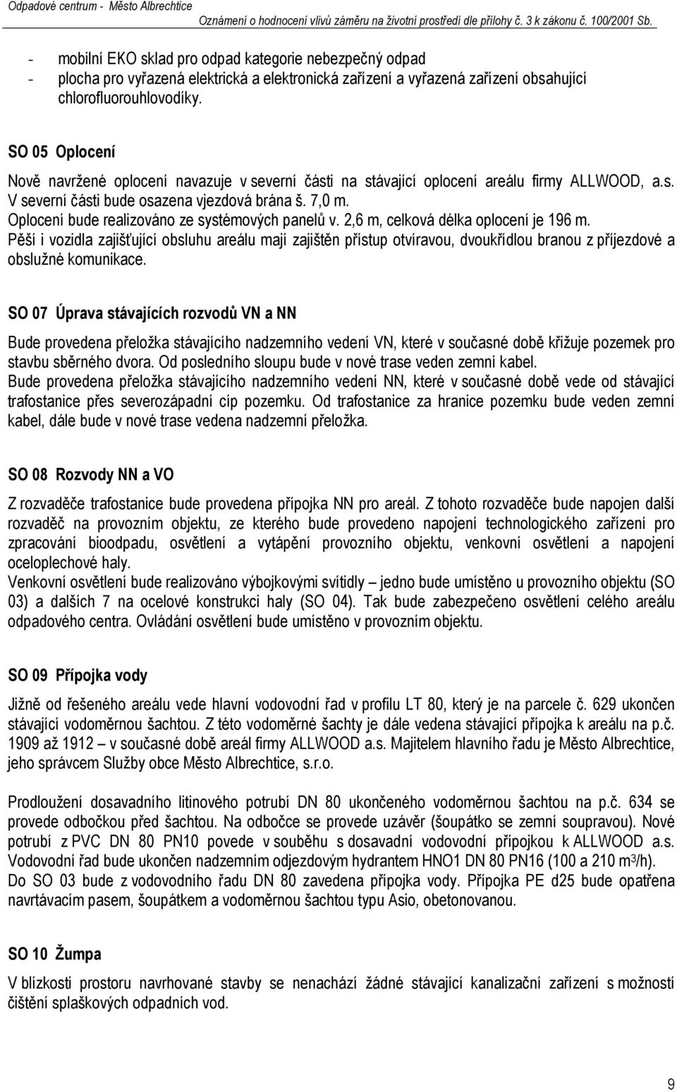 Oplocení bude realizováno ze systémových panelů v. 2,6 m, celková délka oplocení je 196 m.