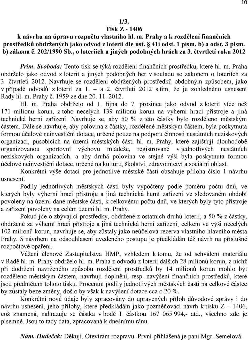 Praha obdrželo jako odvod z loterií a jiných podobných her v souladu se zákonem o loteriích za 3. čtvrtletí 2012.