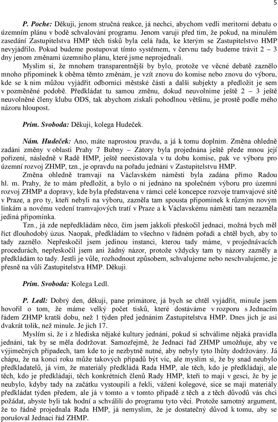 Pokud budeme postupovat tímto systémem, v červnu tady budeme trávit 2 3 dny jenom změnami územního plánu, které jsme neprojednali.