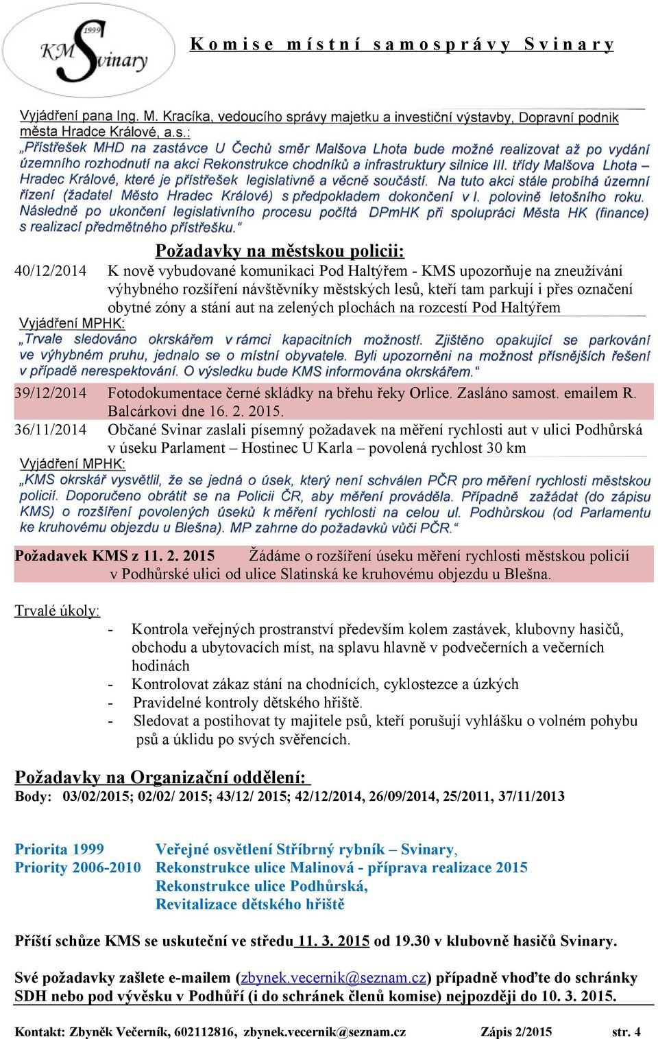 Občané Svinar zaslali písemný požadavek na měření rychlosti aut v ulici Podhůrská v úseku Parlament Hostinec U Karla povolená rychlost 30 km 36/11/2014 Požadavek KMS z 11. 2.