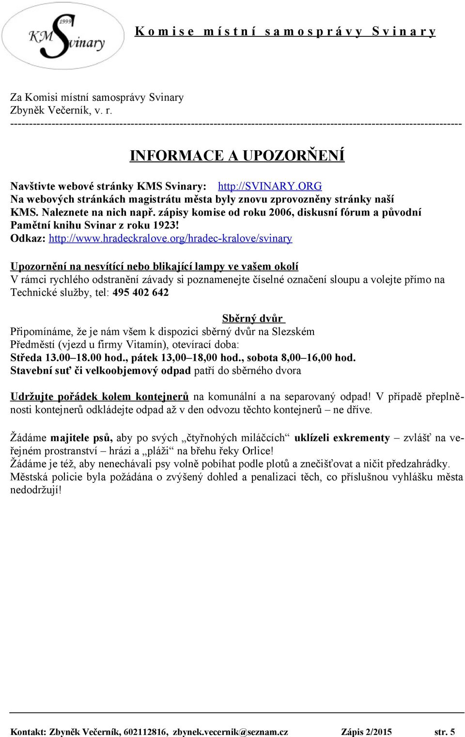 org Na webových stránkách magistrátu města byly znovu zprovozněny stránky naší KMS. Naleznete na nich např. zápisy komise od roku 2006, diskusní fórum a původní Pamětní knihu Svinar z roku 1923!