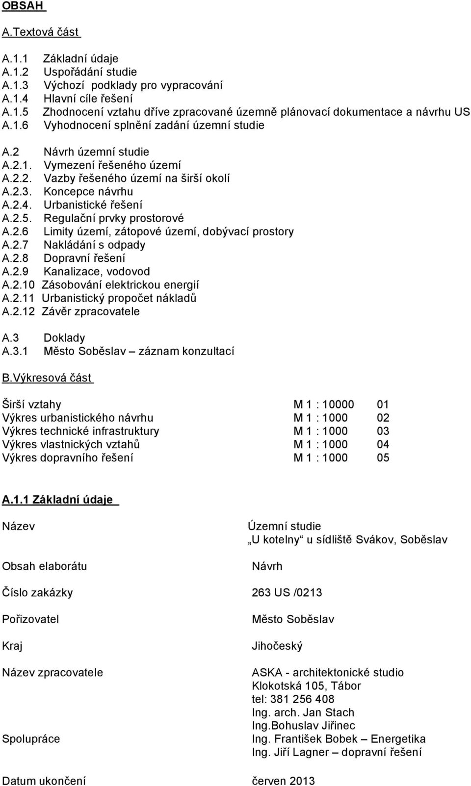 Vyhodnocení splnění zadání územní studie A.2 Návrh územní studie A.2.1. Vymezení řešeného území A.2.2. Vazby řešeného území na širší okolí A.2.3. Koncepce návrhu A.2.4. Urbanistické řešení A.2.5.