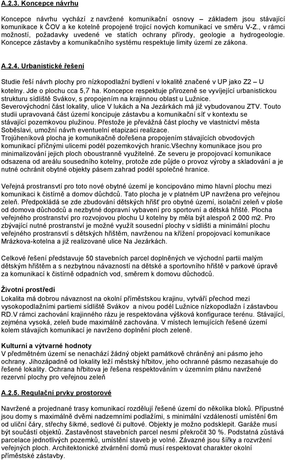 Urbanistické řešení Studie řeší návrh plochy pro nízkopodlažní bydlení v lokalitě značené v UP jako Z2 U kotelny. Jde o plochu cca 5,7 ha.