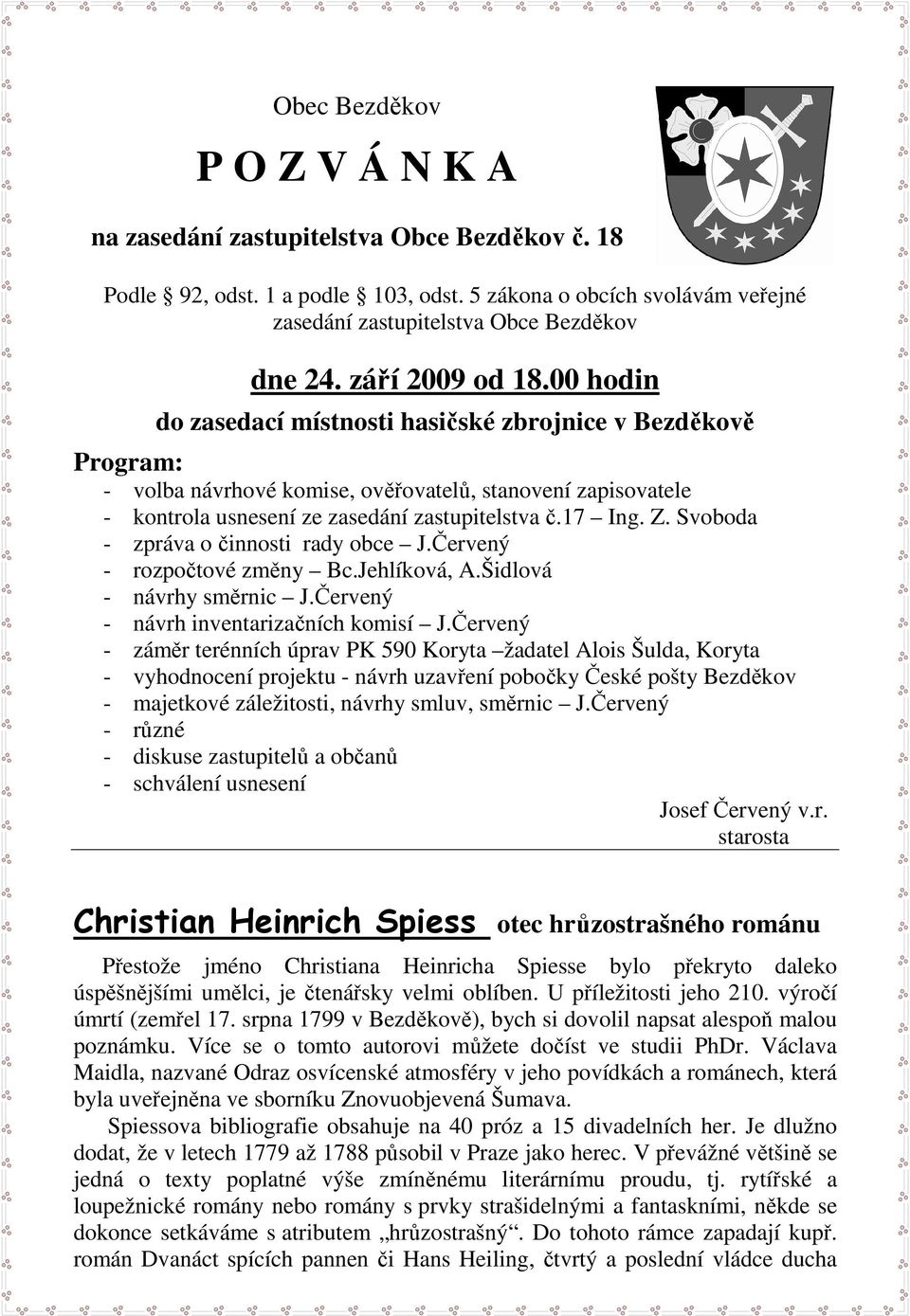 17 Ing. Z. Svoboda - zpráva o činnosti rady obce J.Červený - rozpočtové změny Bc.Jehlíková, A.Šidlová - návrhy směrnic J.Červený - návrh inventarizačních komisí J.