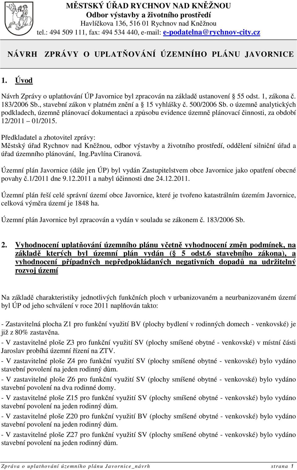 , stavební zákon v platném znění a 15 vyhlášky č. 500/2006 Sb. o územně analytických podkladech, územně plánovací dokumentaci a způsobu evidence územně plánovací činnosti, za období 12/2011 01/2015.