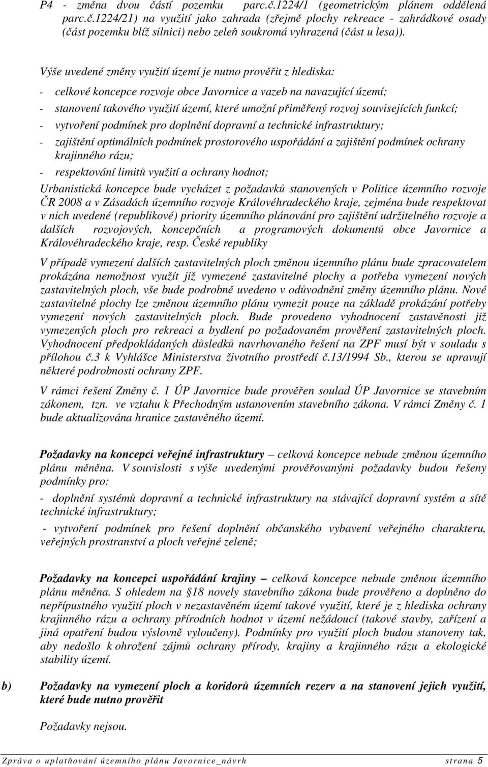 souvisejících funkcí; - vytvoření podmínek pro doplnění dopravní a technické infrastruktury; - zajištění optimálních podmínek prostorového uspořádání a zajištění podmínek ochrany krajinného rázu; -