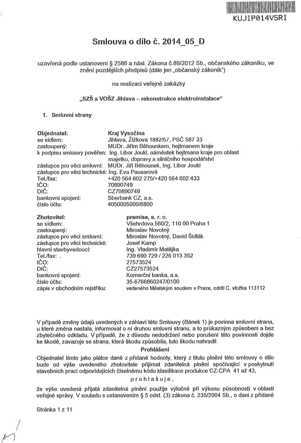 Smluvní strany Objednatel: Kraj Vysočina se sídlem: Jihlava, Žižkova 1882/57, PSČ 587 33 zastoupený: MUDr. Jiřím Běhounkem, hejtmanem kraje k podpisu smlouvy pověřen: Ing.