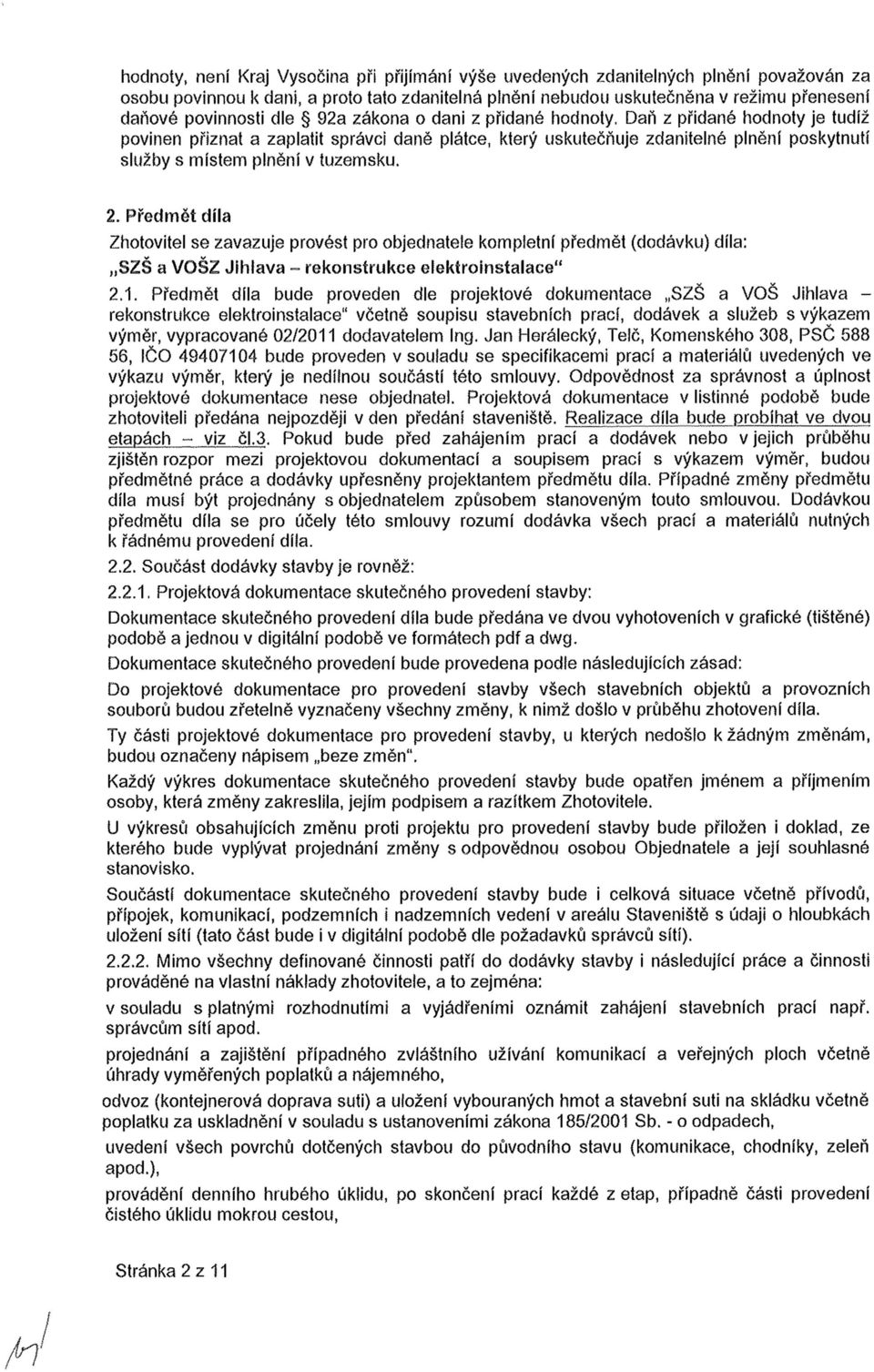 plnění v tuzemsku. 2. Předmět díla Zhotovitel se zavazuje provést pro objednatele kompletní předmět (dodávku) díla: SZŠ a VOŠZ Jihlava - rekonstrukce elektroinstalace" 2.1.