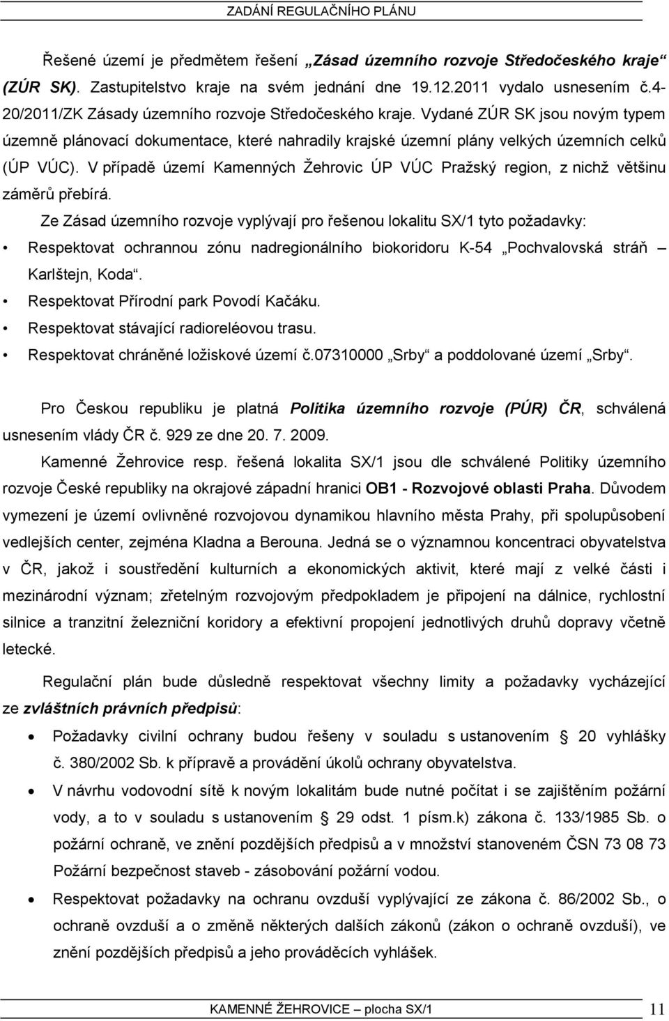 V případě území Kamenných Žehrovic ÚP VÚC Pražský region, z nichž většinu záměrů přebírá.