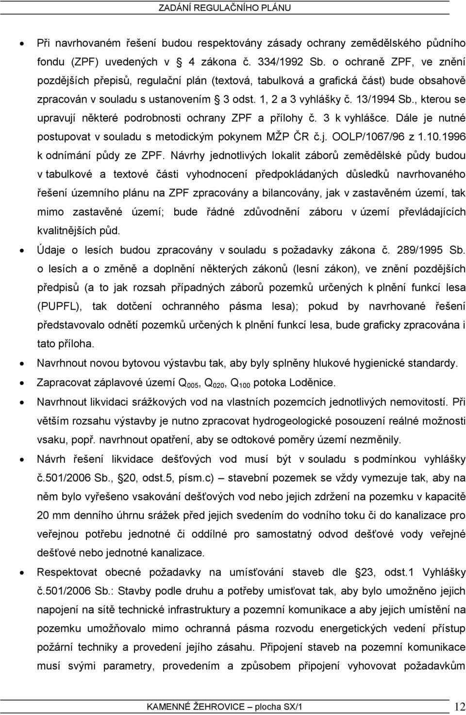 , kterou se upravují některé podrobnosti ochrany ZPF a přílohy č. 3 k vyhlášce. Dále je nutné postupovat v souladu s metodickým pokynem MŽP ČR č.j. OOLP/1067/96 z 1.10.1996 k odnímání půdy ze ZPF.