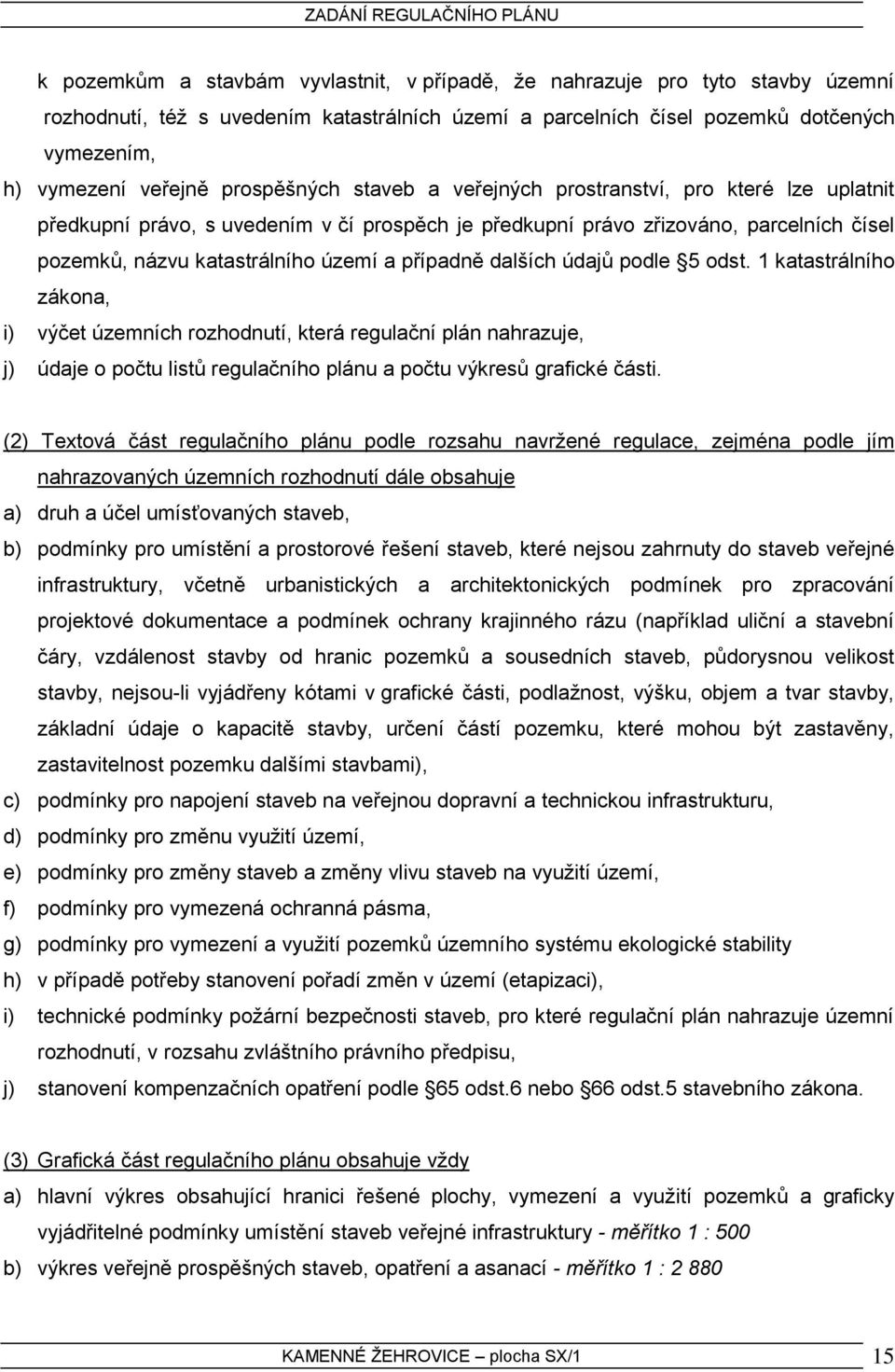 případně dalších údajů podle 5 odst. 1 katastrálního zákona, i) výčet územních rozhodnutí, která regulační plán nahrazuje, j) údaje o počtu listů regulačního plánu a počtu výkresů grafické části.