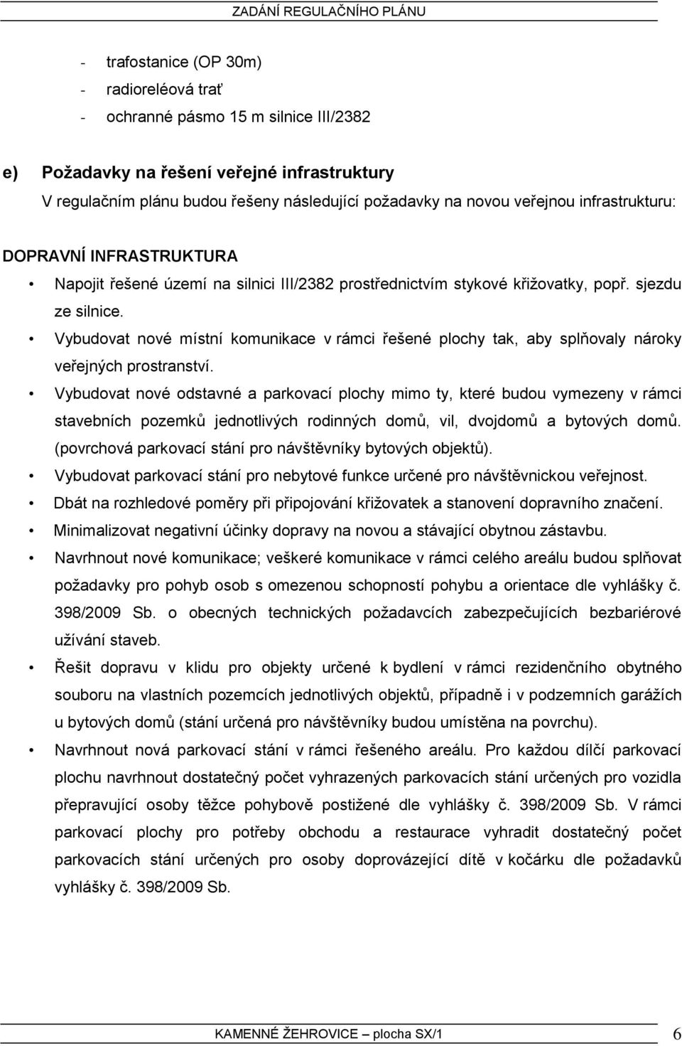 Vybudovat nové místní komunikace v rámci řešené plochy tak, aby splňovaly nároky veřejných prostranství.