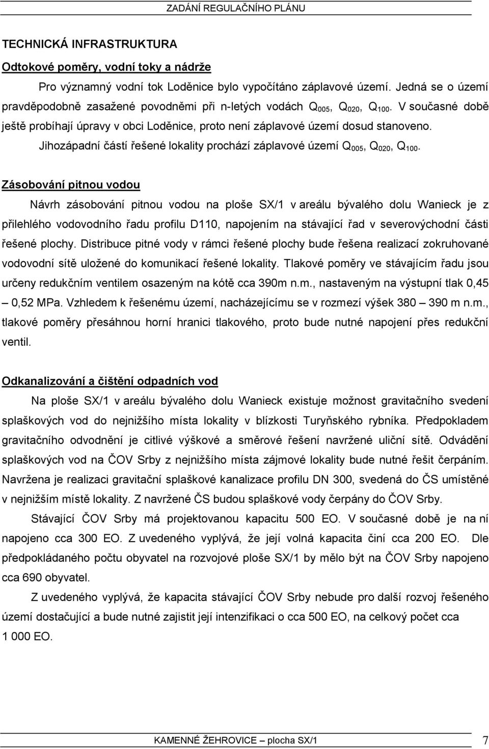 Jihozápadní částí řešené lokality prochází záplavové území Q 005, Q 020, Q 100.