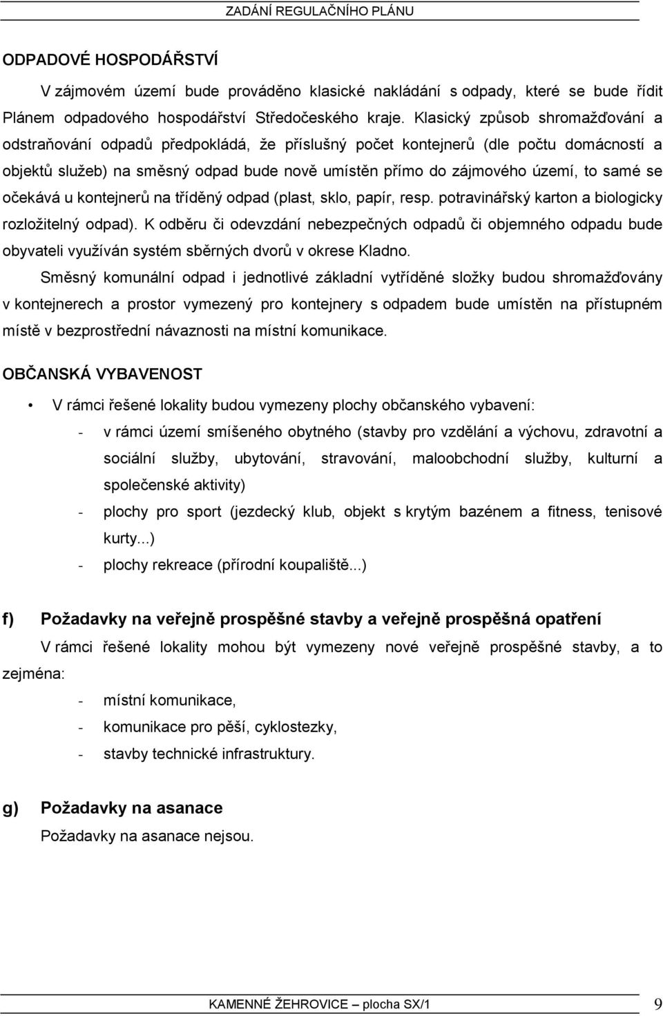 samé se očekává u kontejnerů na tříděný odpad (plast, sklo, papír, resp. potravinářský karton a biologicky rozložitelný odpad).