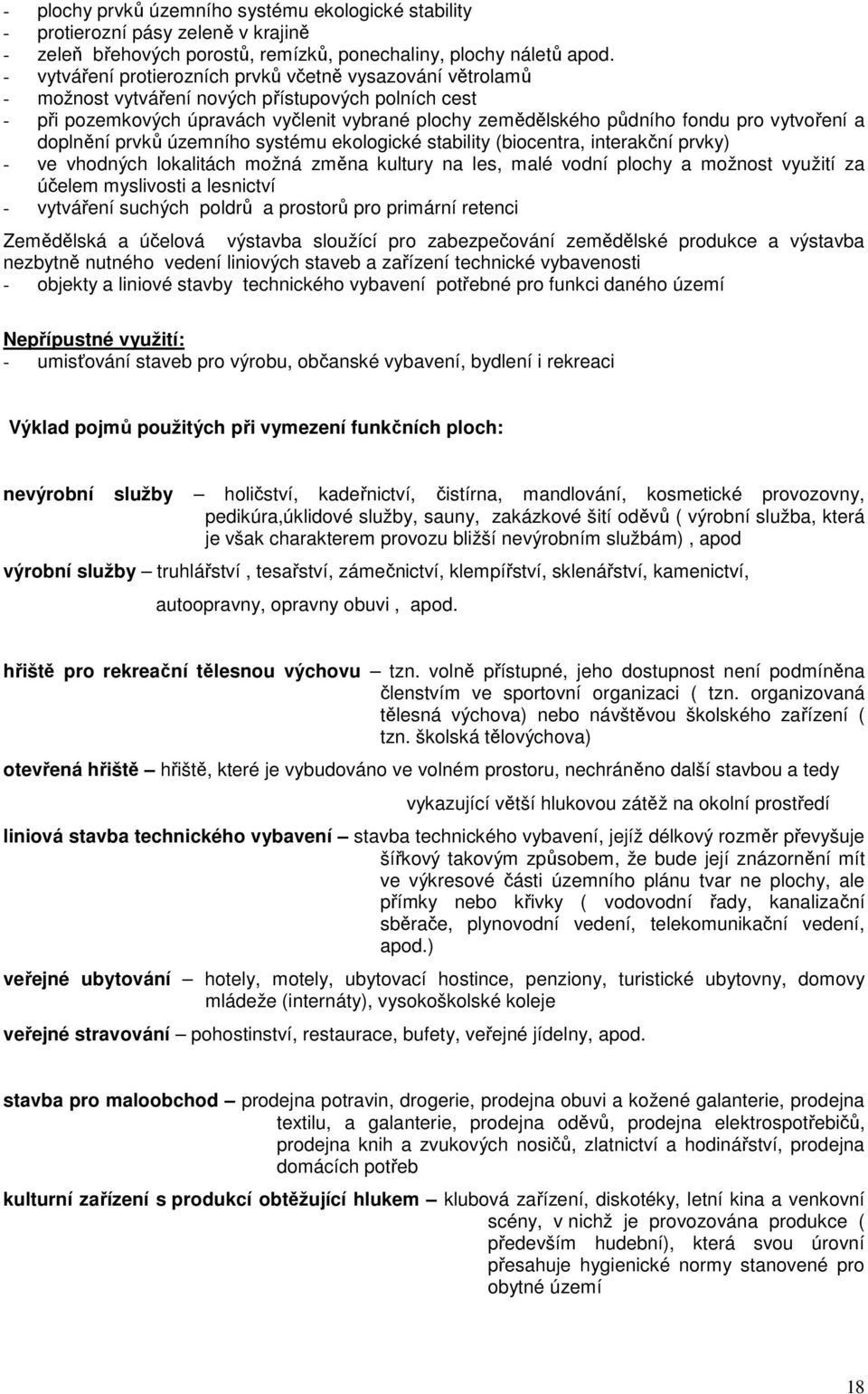 vytvoření a doplnění prvků územního systému ekologické stability (biocentra, interakční prvky) - ve vhodných lokalitách možná změna kultury na les, malé vodní plochy a možnost využití za účelem