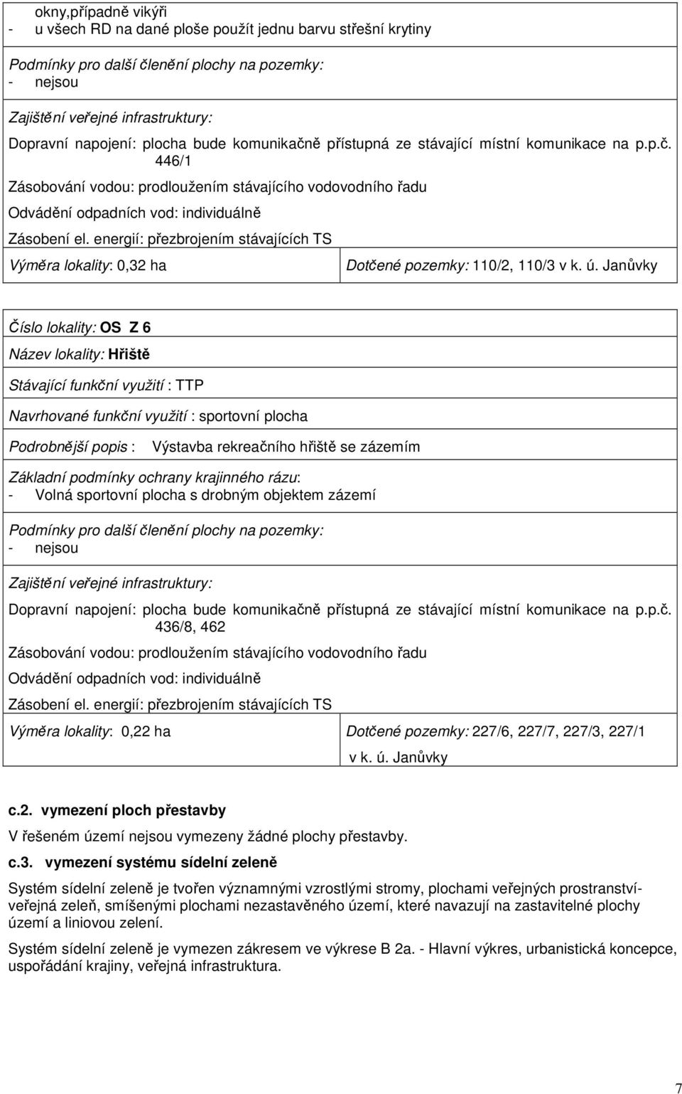 energií: přezbrojením stávajících TS Výměra lokality: 0,32 ha Dotčené pozemky: 110/2, 110/3 v k. ú.